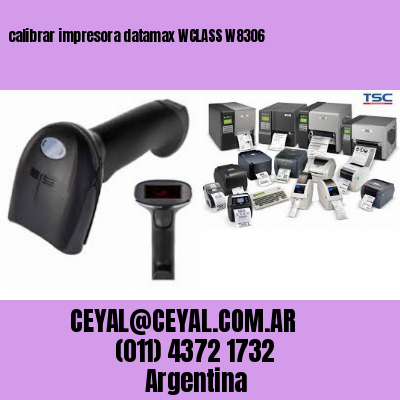 calibrar impresora datamax WCLASS W8306