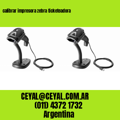calibrar impresora zebra ticketeadora