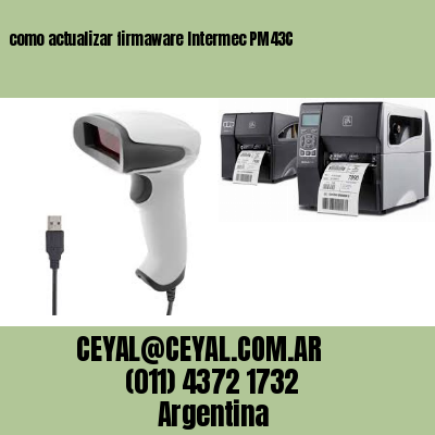 como actualizar firmaware Intermec PM43C