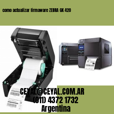 como actualizar firmaware ZEBRA GK 420