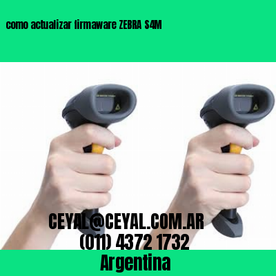 como actualizar firmaware ZEBRA S4M
