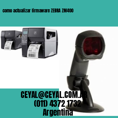 como actualizar firmaware ZEBRA ZM400