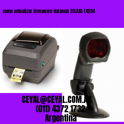 como actualizar firmaware datamax ECLASS E4204
