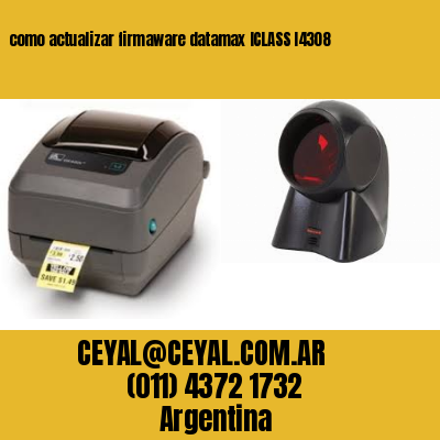 como actualizar firmaware datamax ICLASS I4308