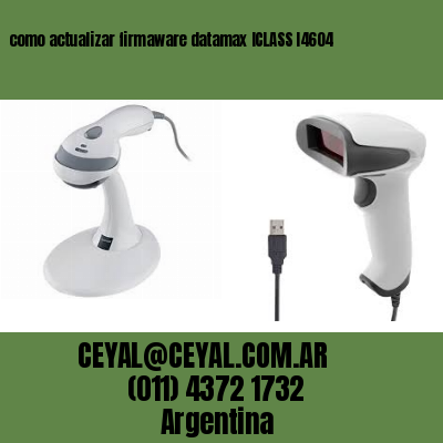 como actualizar firmaware datamax ICLASS I4604