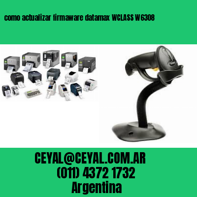 como actualizar firmaware datamax WCLASS W6308