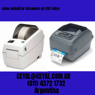 como actualizar firmaware gc 420 zebra