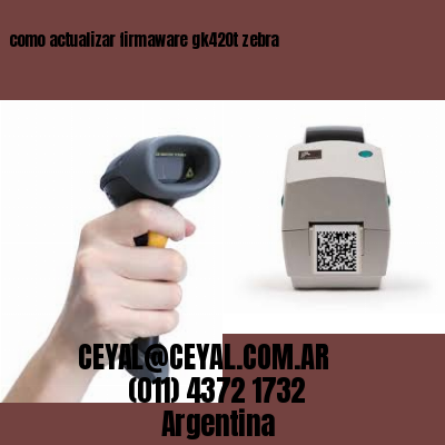 como actualizar firmaware gk420t zebra