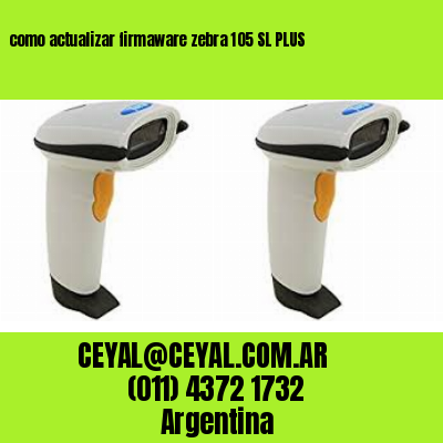 como actualizar firmaware zebra 105 SL PLUS