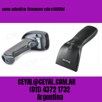 como actualizar firmaware zebra GC420d