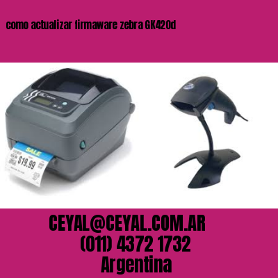 como actualizar firmaware zebra GK420d