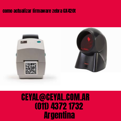 como actualizar firmaware zebra GX420t