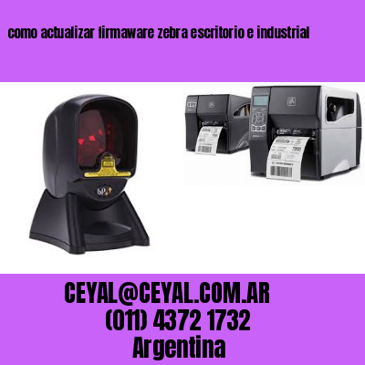 como actualizar firmaware zebra escritorio e industrial