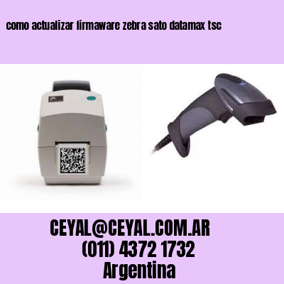 como actualizar firmaware zebra sato datamax tsc