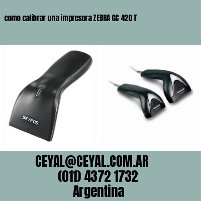 como calibrar una impresora ZEBRA GC 420 T