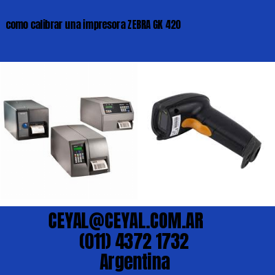 como calibrar una impresora ZEBRA GK 420