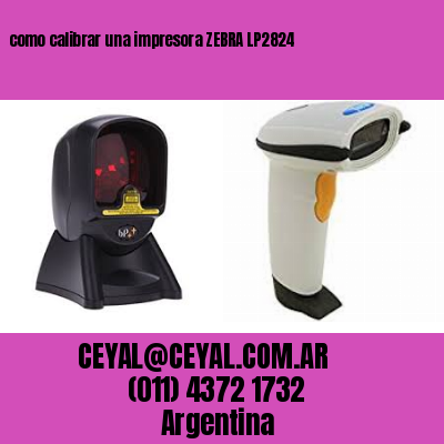 como calibrar una impresora ZEBRA LP2824