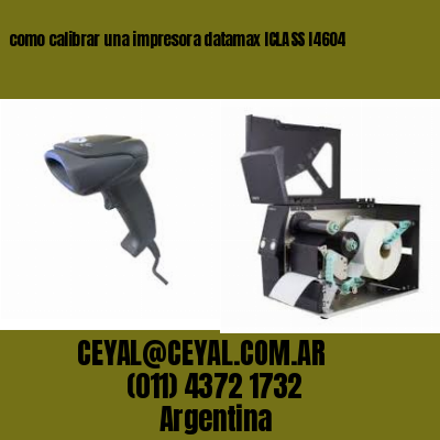 como calibrar una impresora datamax ICLASS I4604