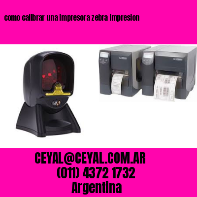 como calibrar una impresora zebra impresion