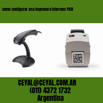 como configurar una impresora Intermec PX6i