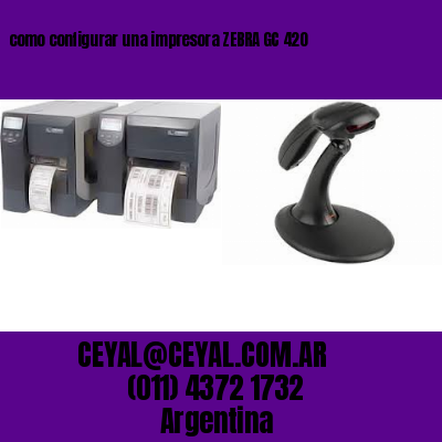 como configurar una impresora ZEBRA GC 420