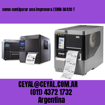 como configurar una impresora ZEBRA GC420 T