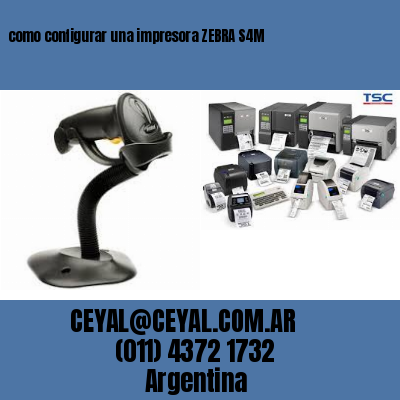 como configurar una impresora ZEBRA S4M