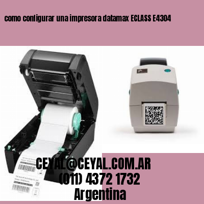 como configurar una impresora datamax ECLASS E4304