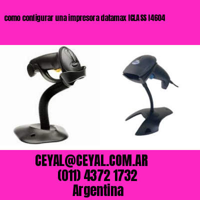 como configurar una impresora datamax ICLASS I4604