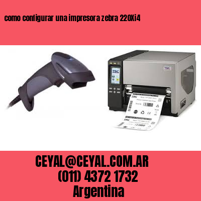como configurar una impresora zebra 220Xi4