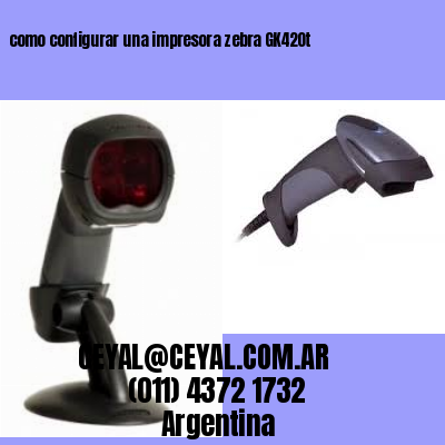 como configurar una impresora zebra GK420t