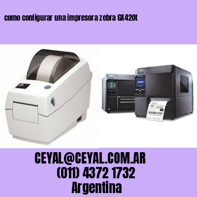 como configurar una impresora zebra GX420t