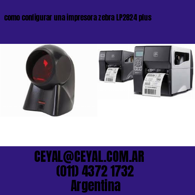 como configurar una impresora zebra LP2824 plus