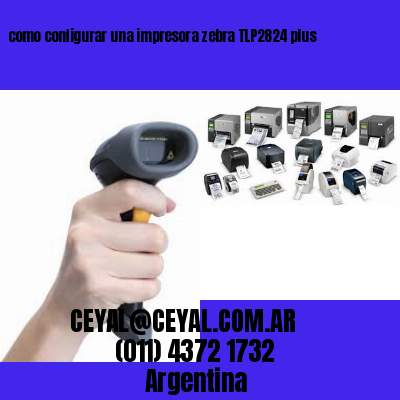 como configurar una impresora zebra TLP2824 plus