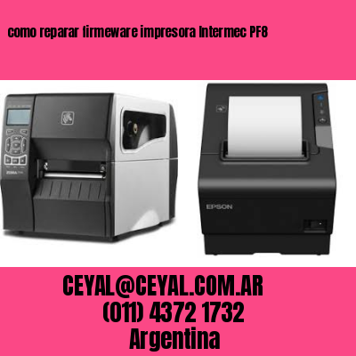 como reparar firmeware impresora Intermec PF8