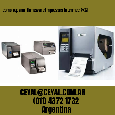 como reparar firmeware impresora Intermec PX6i