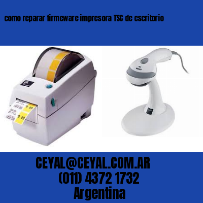 como reparar firmeware impresora TSC de escritorio