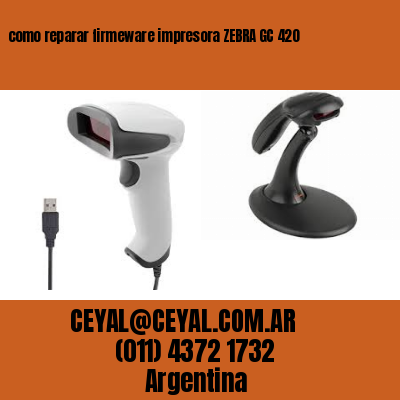 como reparar firmeware impresora ZEBRA GC 420