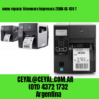 como reparar firmeware impresora ZEBRA GC 420 T