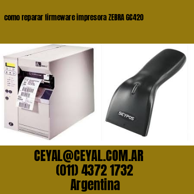 como reparar firmeware impresora ZEBRA GC420