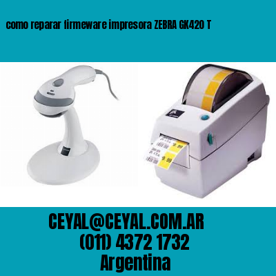 como reparar firmeware impresora ZEBRA GK420 T