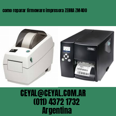 como reparar firmeware impresora ZEBRA ZM400
