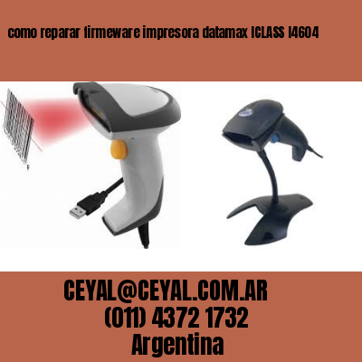 como reparar firmeware impresora datamax ICLASS I4604