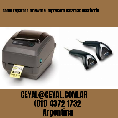 como reparar firmeware impresora datamax escritorio