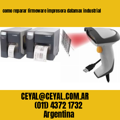 como reparar firmeware impresora datamax industrial