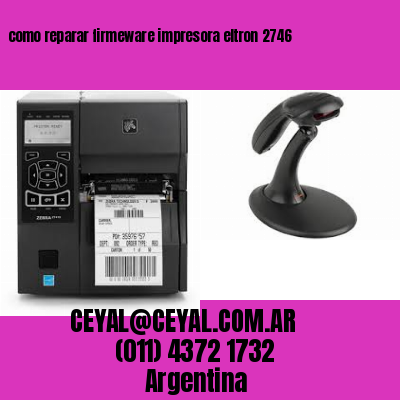 como reparar firmeware impresora eltron 2746