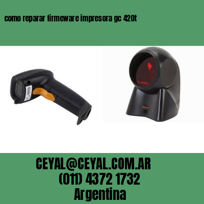 como reparar firmeware impresora gc 420t