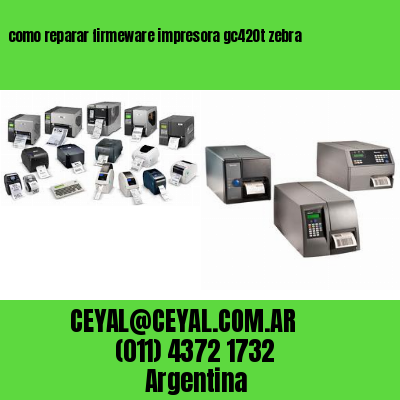 como reparar firmeware impresora gc420t zebra