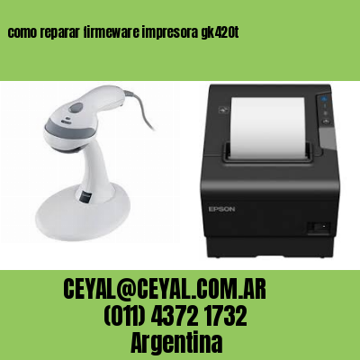 como reparar firmeware impresora gk420t