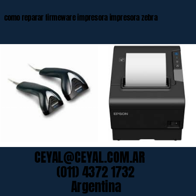 como reparar firmeware impresora impresora zebra